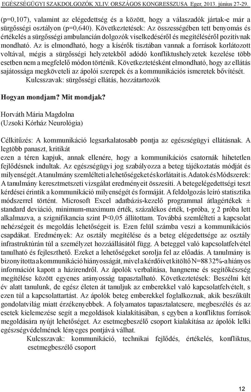 Az is elmondható, hogy a kísérők tisztában vannak a források korlátozott voltával, mégis a sürgősségi helyzetekből adódó konfliktushelyzetek kezelése több esetben nem a megfelelő módon történik.