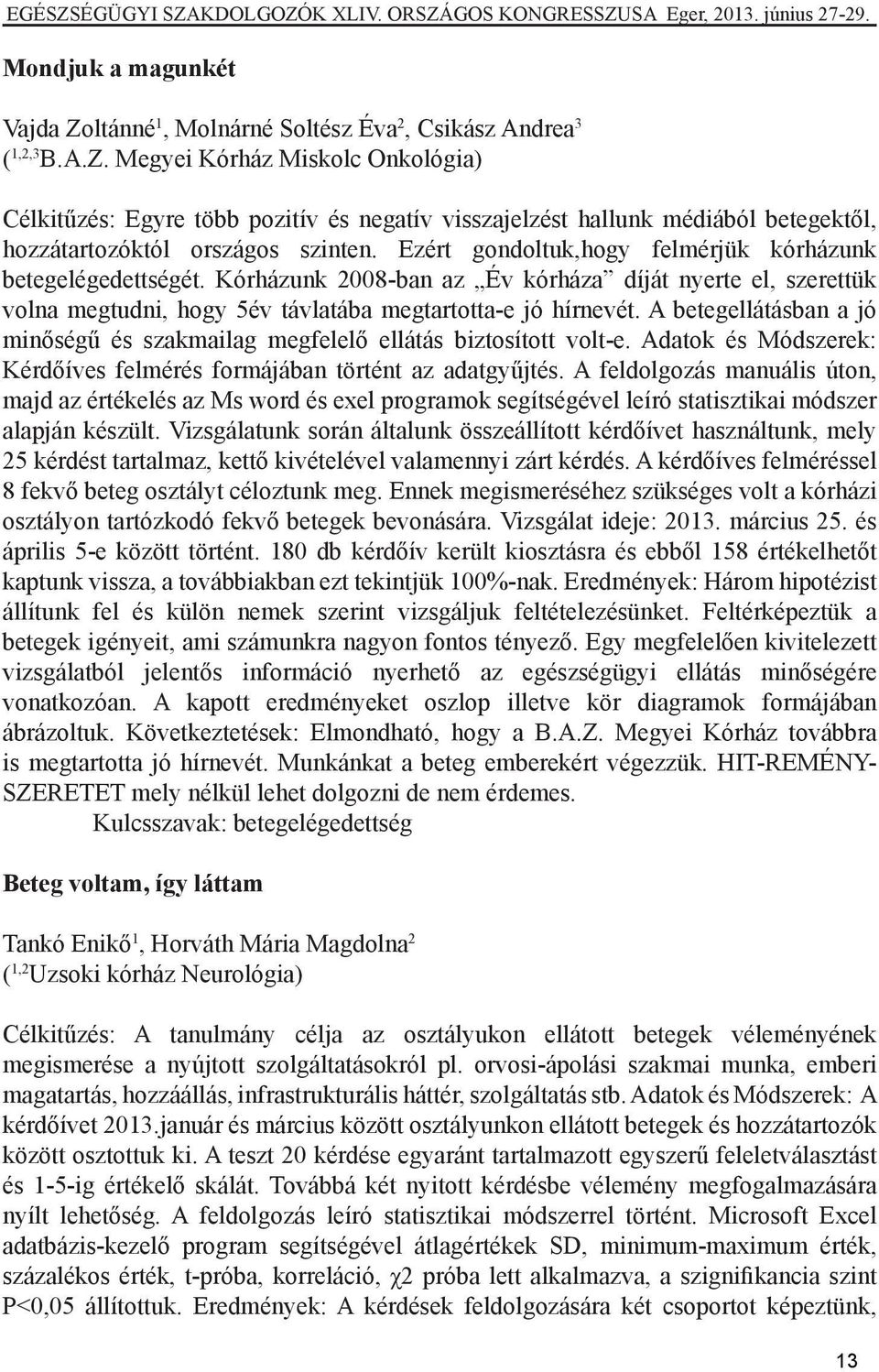 A betegellátásban a jó minőségű és szakmailag megfelelő ellátás biztosított volt-e. Adatok és Módszerek: Kérdőíves felmérés formájában történt az adatgyűjtés.