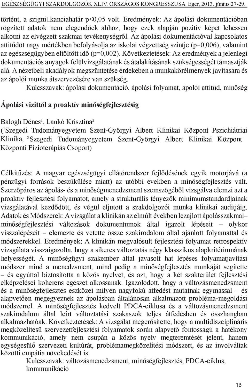 Az ápolási dokumentációval kapcsolatos attitűdöt nagy mértékben befolyásolja az iskolai végzettség szintje (p=0,006), valamint az egészségügyben eltöltött idő (p=0,002).