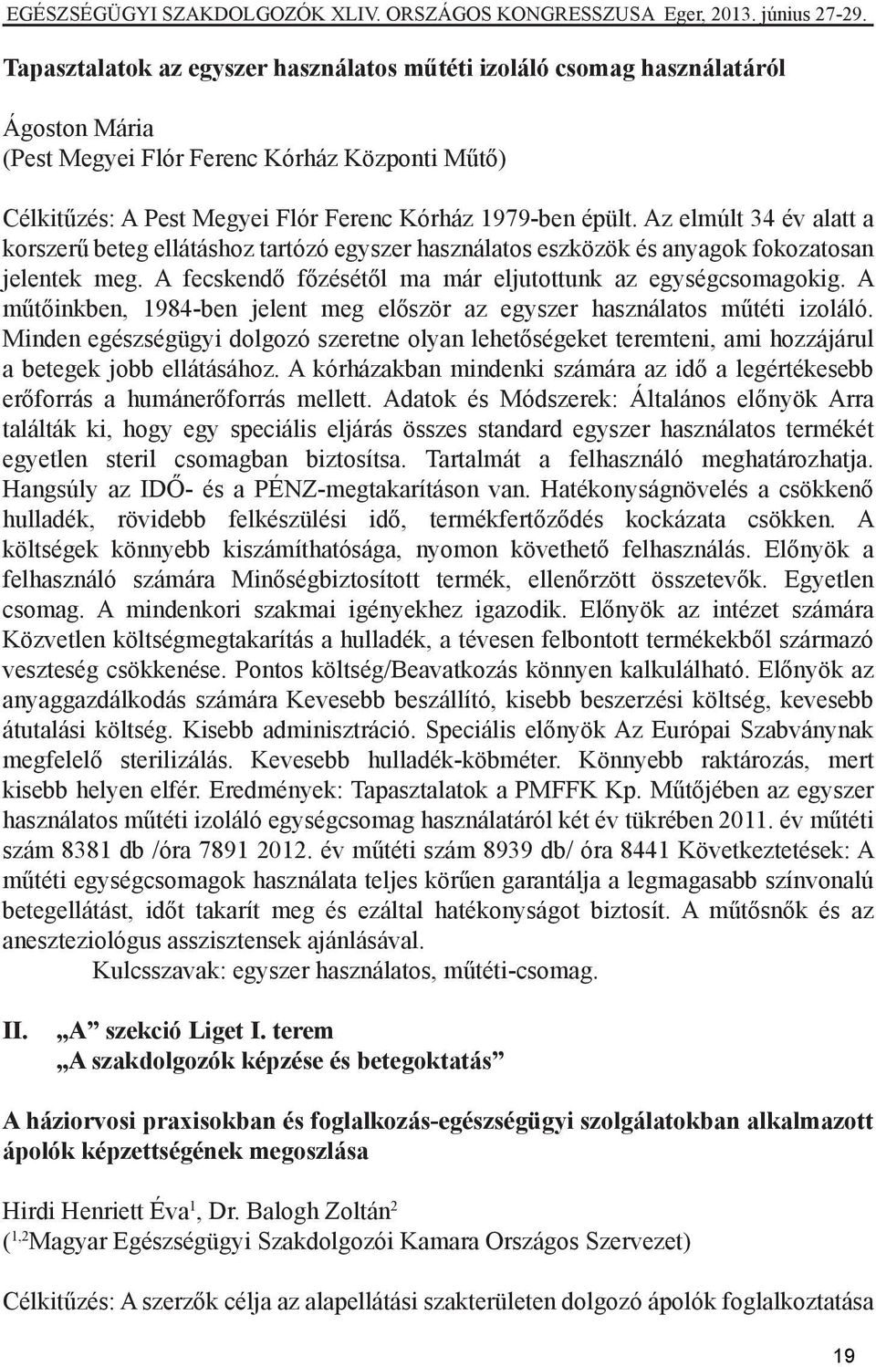 A műtőinkben, 1984-ben jelent meg először az egyszer használatos műtéti izoláló. Minden egészségügyi dolgozó szeretne olyan lehetőségeket teremteni, ami hozzájárul a betegek jobb ellátásához.