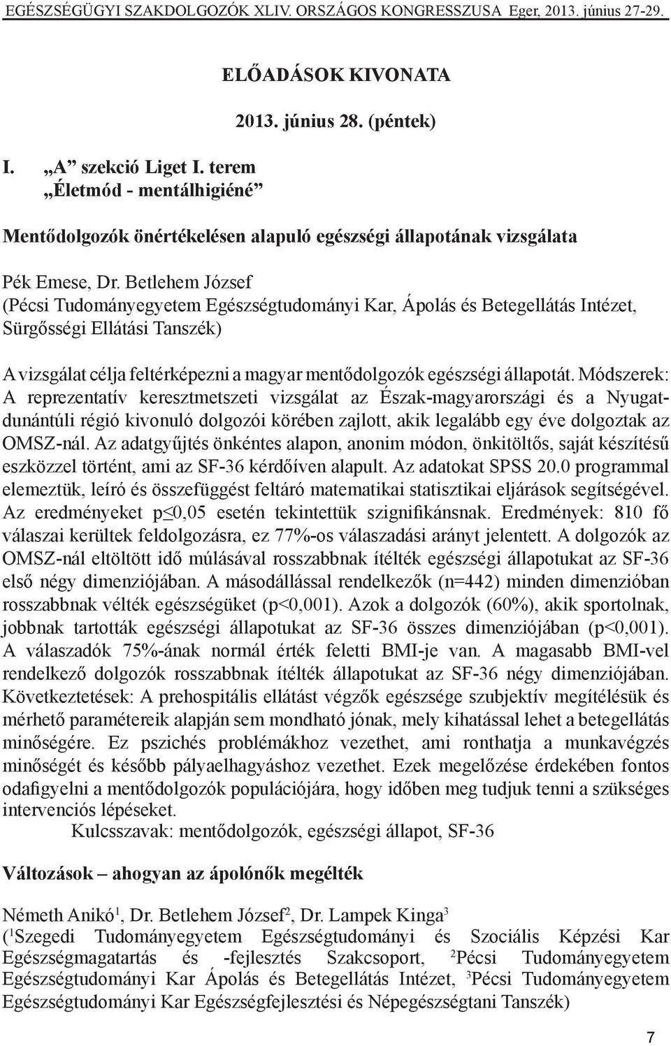 Módszerek: A reprezentatív keresztmetszeti vizsgálat az Észak-magyarországi és a Nyugatdunántúli régió kivonuló dolgozói körében zajlott, akik legalább egy éve dolgoztak az OMSZ-nál.