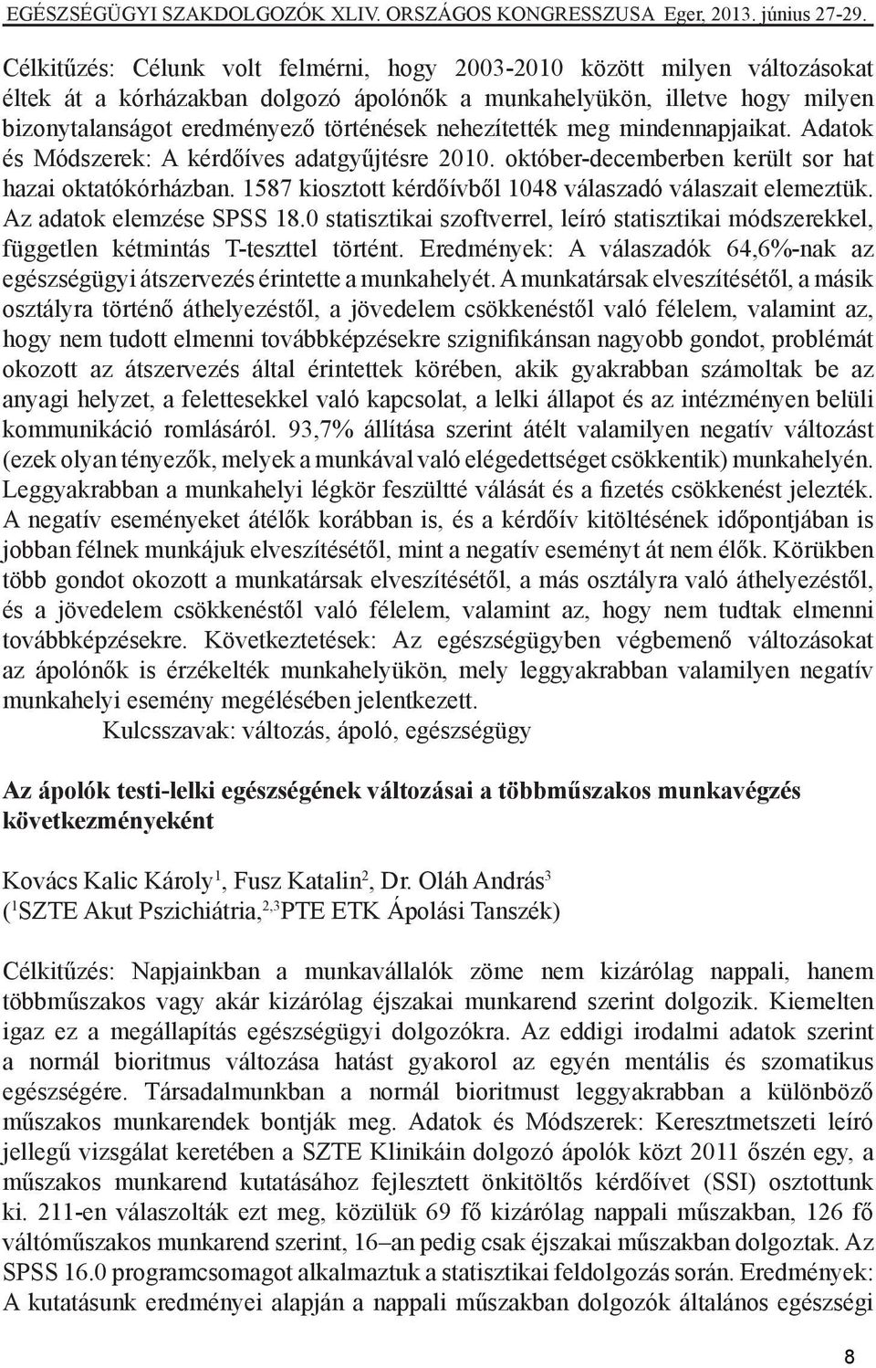 1587 kiosztott kérdőívből 1048 válaszadó válaszait elemeztük. Az adatok elemzése SPSS 18.0 statisztikai szoftverrel, leíró statisztikai módszerekkel, független kétmintás T-teszttel történt.