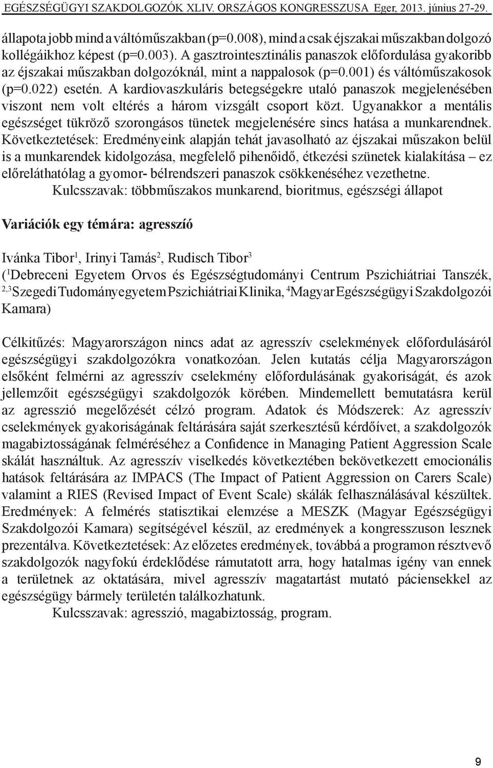 A kardiovaszkuláris betegségekre utaló panaszok megjelenésében viszont nem volt eltérés a három vizsgált csoport közt.