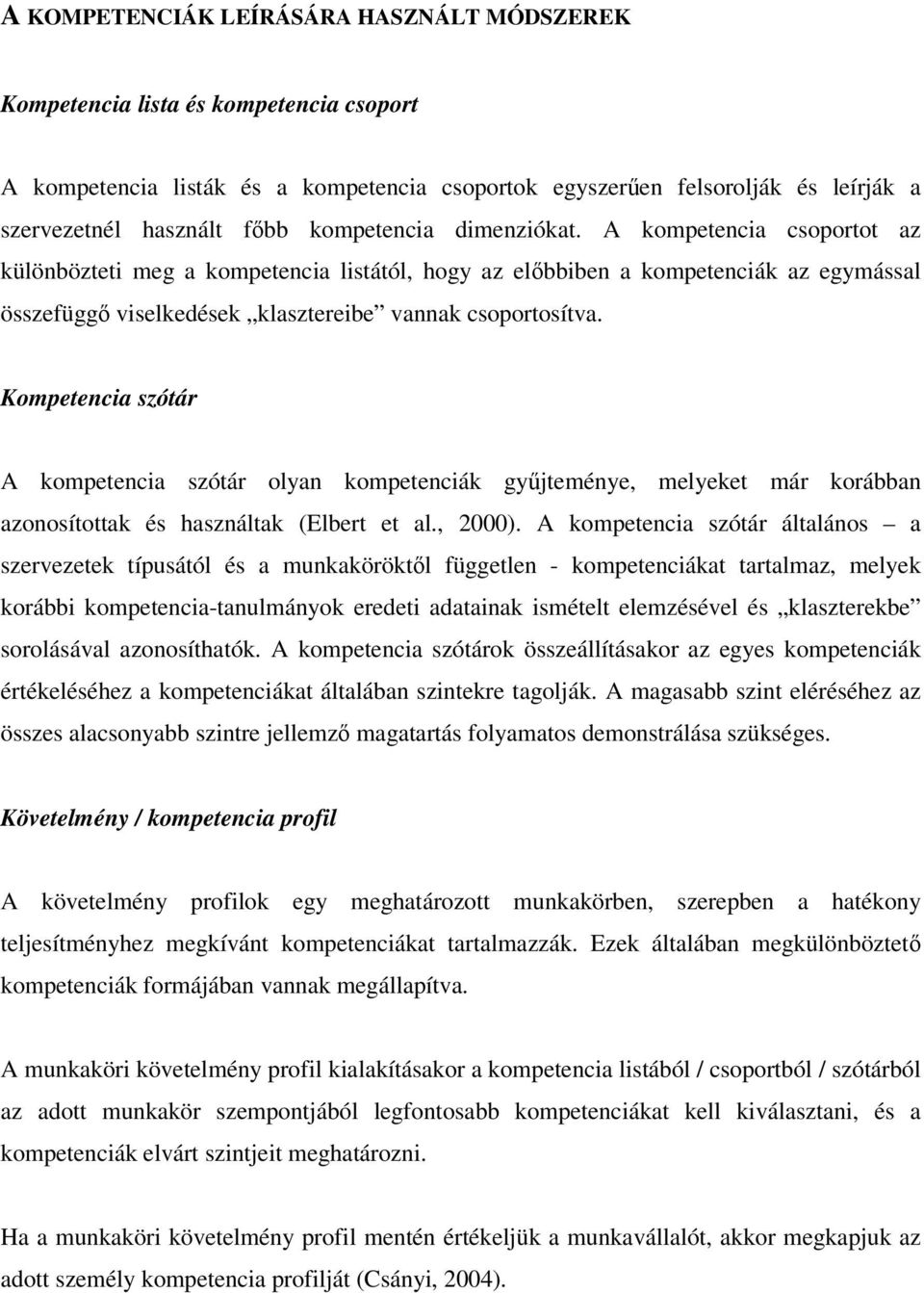 Kompetencia szótár A kompetencia szótár olyan kompetenciák gyűjteménye, melyeket már korábban azonosítottak és használtak (Elbert et al., 2000).