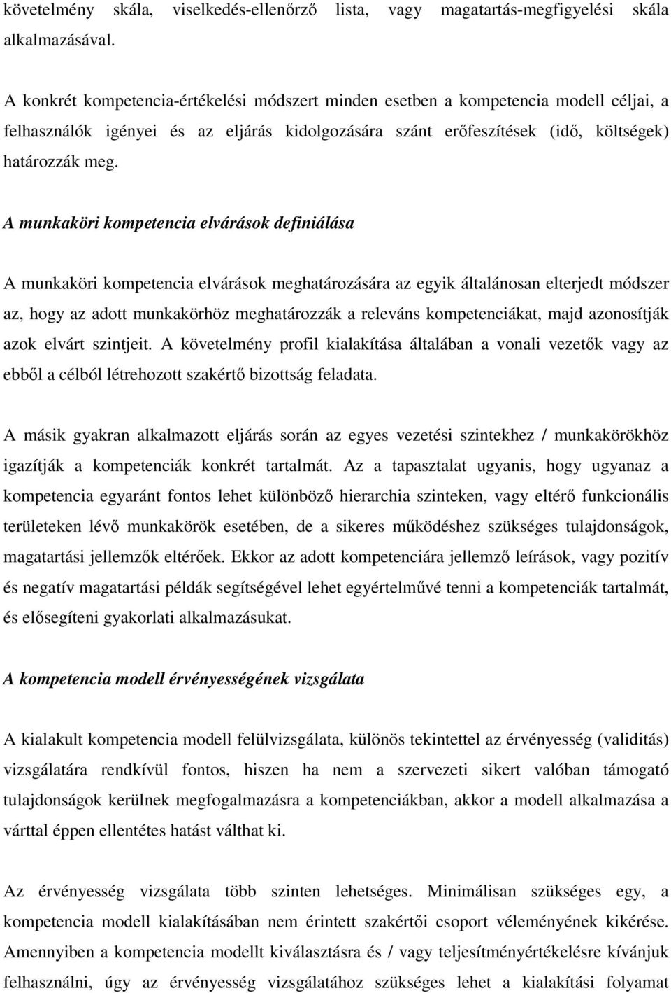 A munkaköri kompetencia elvárások definiálása A munkaköri kompetencia elvárások meghatározására az egyik általánosan elterjedt módszer az, hogy az adott munkakörhöz meghatározzák a releváns