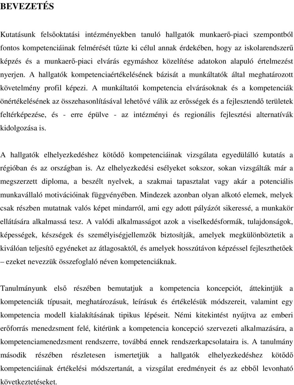 A munkáltatói kompetencia elvárásoknak és a kompetenciák önértékelésének az összehasonlításával lehetővé válik az erősségek és a fejlesztendő területek feltérképezése, és - erre épülve - az