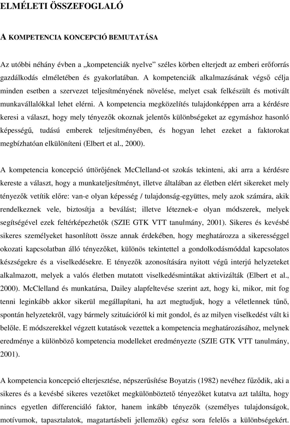 A kompetencia megközelítés tulajdonképpen arra a kérdésre keresi a választ, hogy mely tényezők okoznak jelentős különbségeket az egymáshoz hasonló képességű, tudású emberek teljesítményében, és