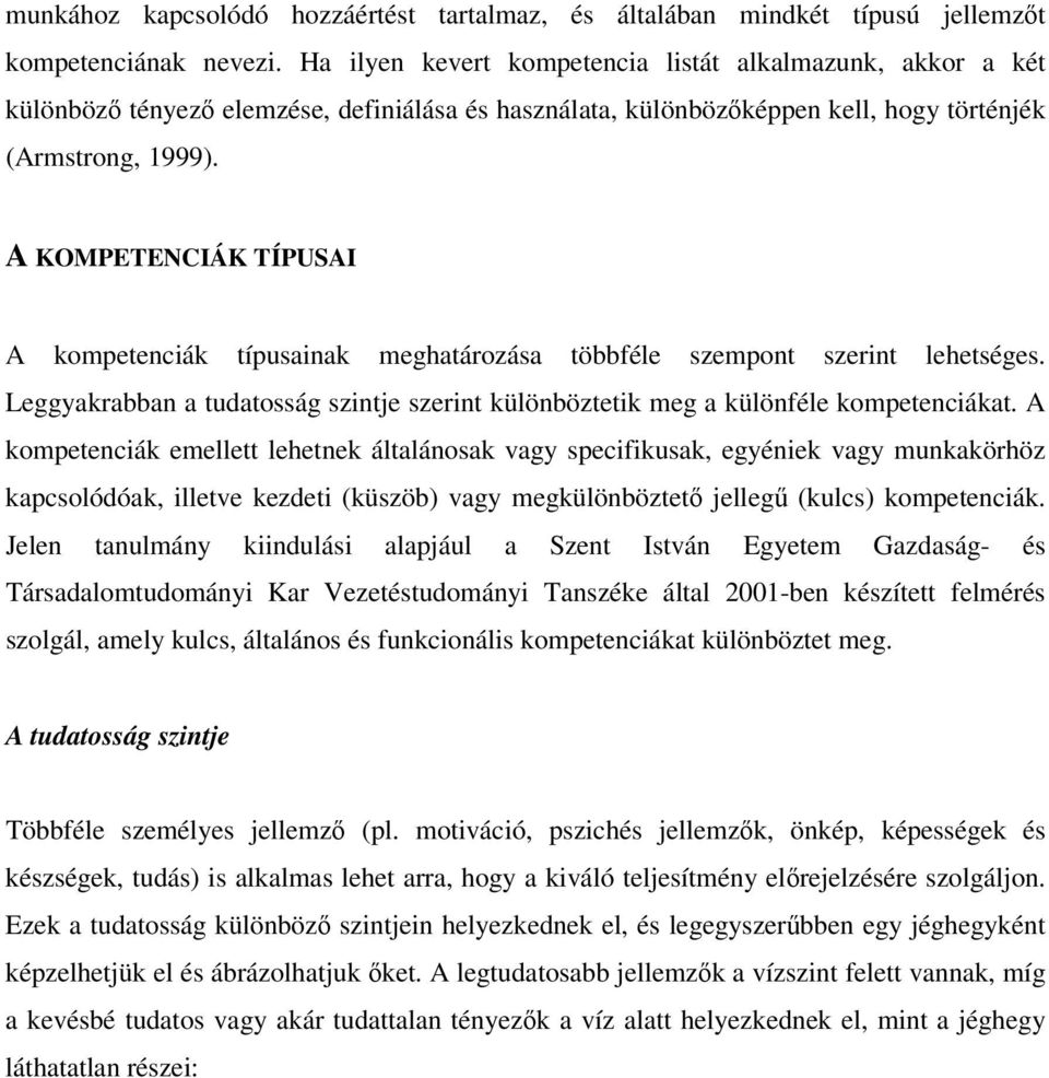 A KOMPETENCIÁK TÍPUSAI A kompetenciák típusainak meghatározása többféle szempont szerint lehetséges. Leggyakrabban a tudatosság szintje szerint különböztetik meg a különféle kompetenciákat.