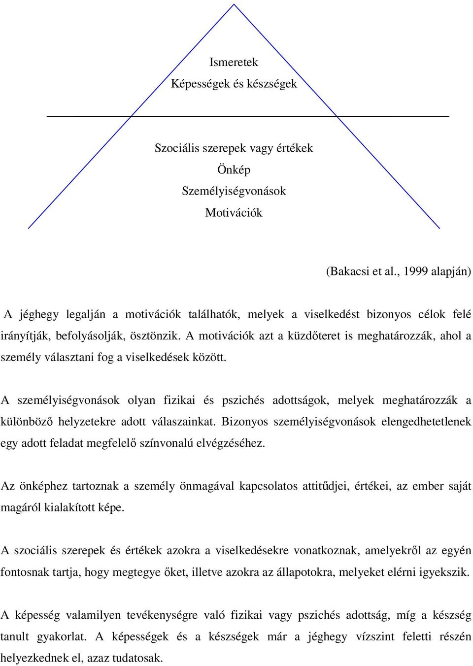 A motivációk azt a küzdőteret is meghatározzák, ahol a személy választani fog a viselkedések között.