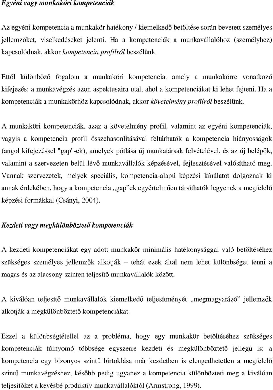 Ettől különböző fogalom a munkaköri kompetencia, amely a munkakörre vonatkozó kifejezés: a munkavégzés azon aspektusaira utal, ahol a kompetenciákat ki lehet fejteni.