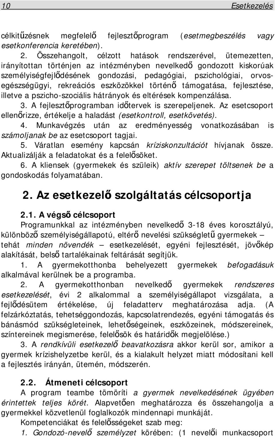 orvosegészségügyi, rekreációs eszközökkel történő támogatása, fejlesztése, illetve a pszicho-szociális hátrányok és eltérések kompenzálása. 3. A fejlesztőprogramban időtervek is szerepeljenek.