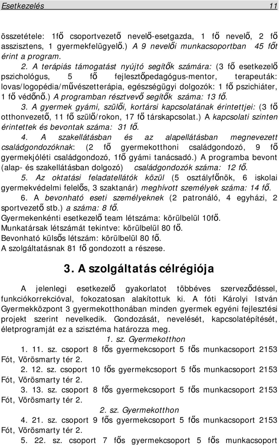 A terápiás támogatást nyújtó segítők számára: (3 fő esetkezelő pszichológus, 5 fő fejlesztőpedagógus-mentor, terapeuták: lovas/logopédia/művészetterápia, egészségügyi dolgozók: 1 fő pszichiáter, 1 fő