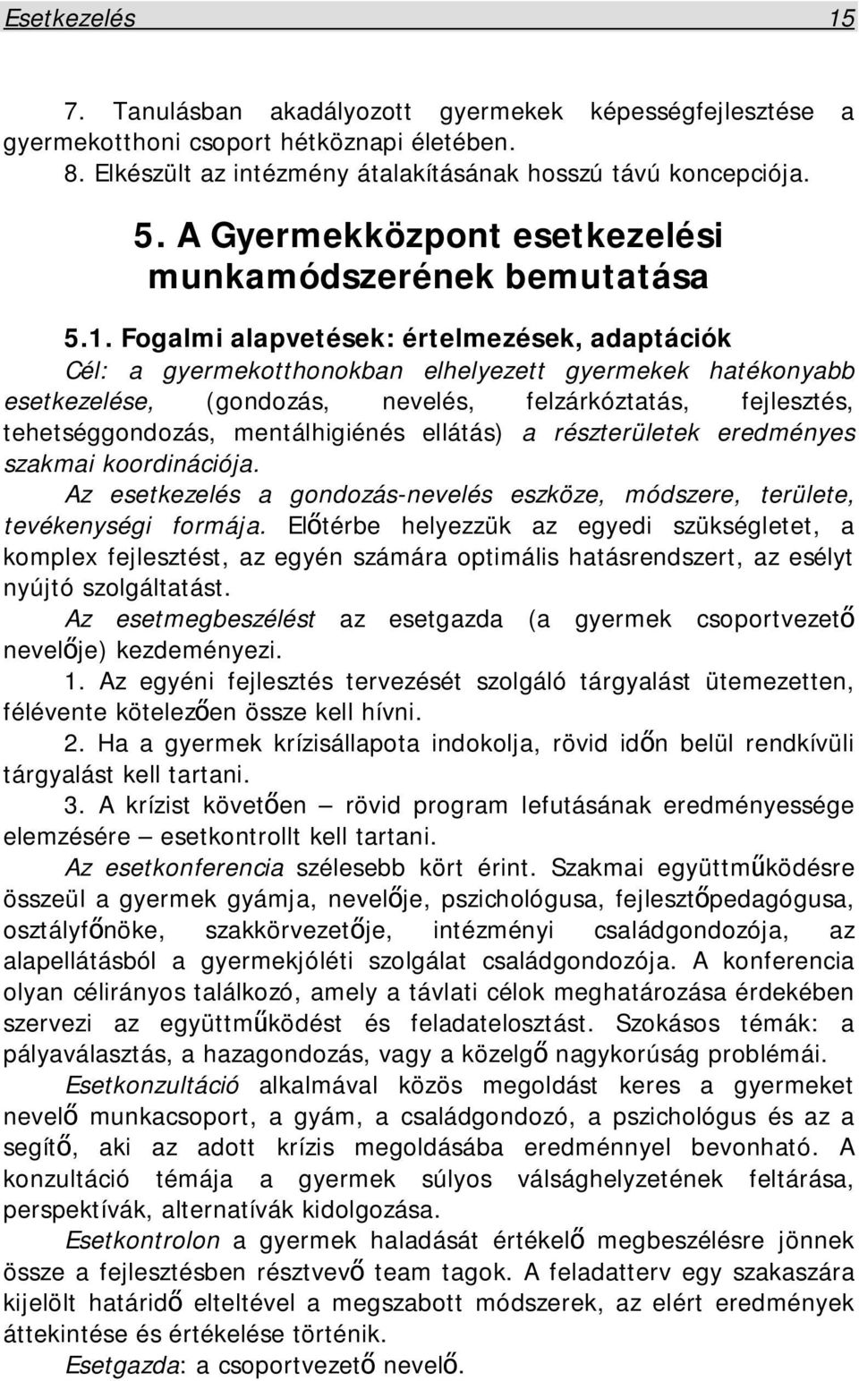 Fogalmi alapvetések: értelmezések, adaptációk Cél: a gyermekotthonokban elhelyezett gyermekek hatékonyabb esetkezelése, (gondozás, nevelés, felzárkóztatás, fejlesztés, tehetséggondozás,