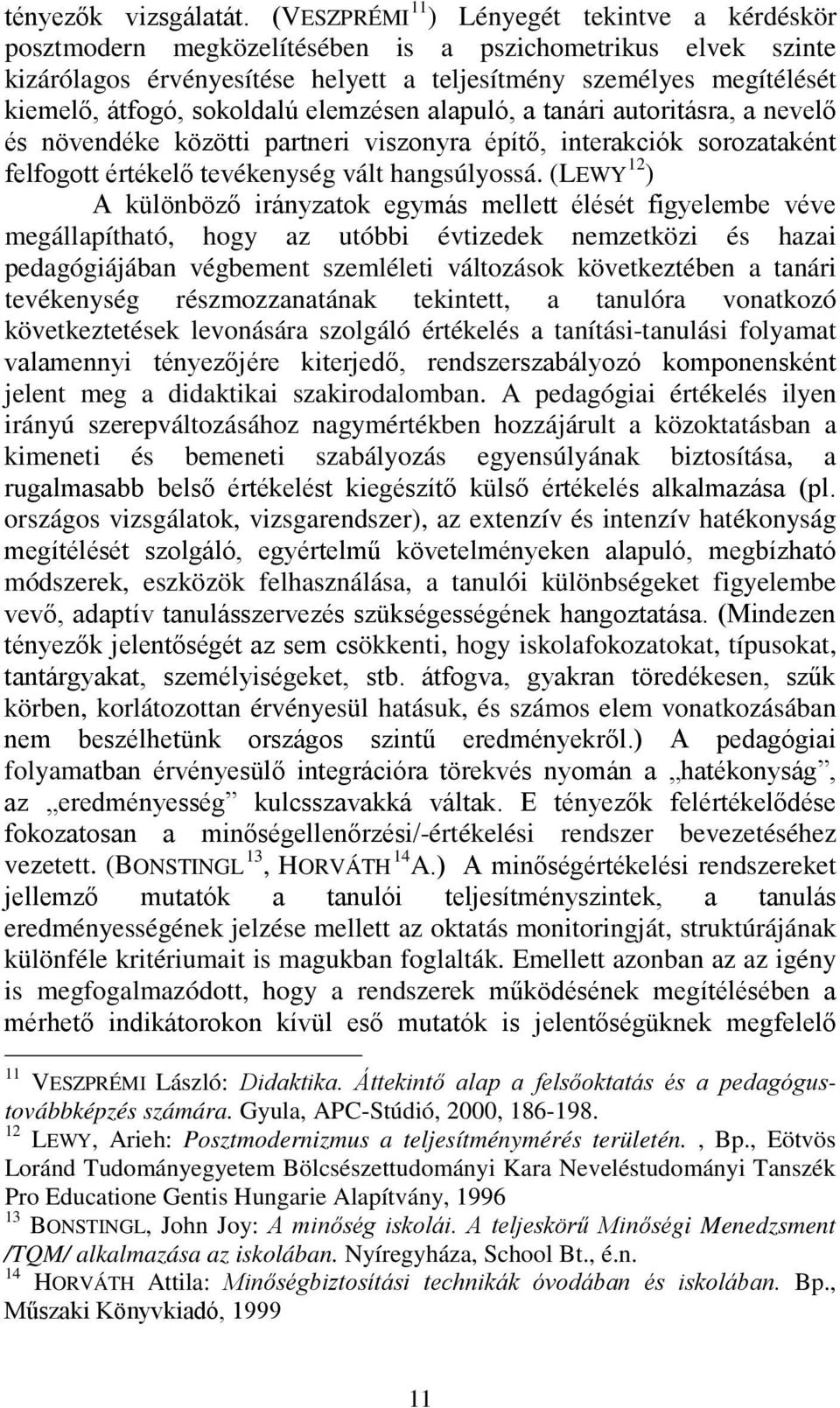 sokoldalú elemzésen alapuló, a tanári autoritásra, a nevelő és növendéke közötti partneri viszonyra építő, interakciók sorozataként felfogott értékelő tevékenység vált hangsúlyossá.