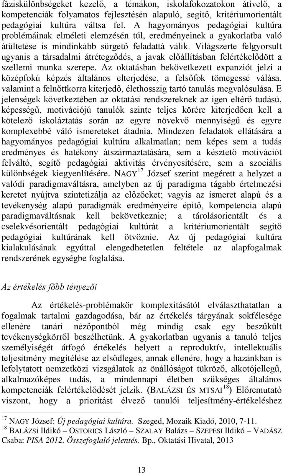 Világszerte felgyorsult ugyanis a társadalmi átrétegződés, a javak előállításban felértékelődött a szellemi munka szerepe.