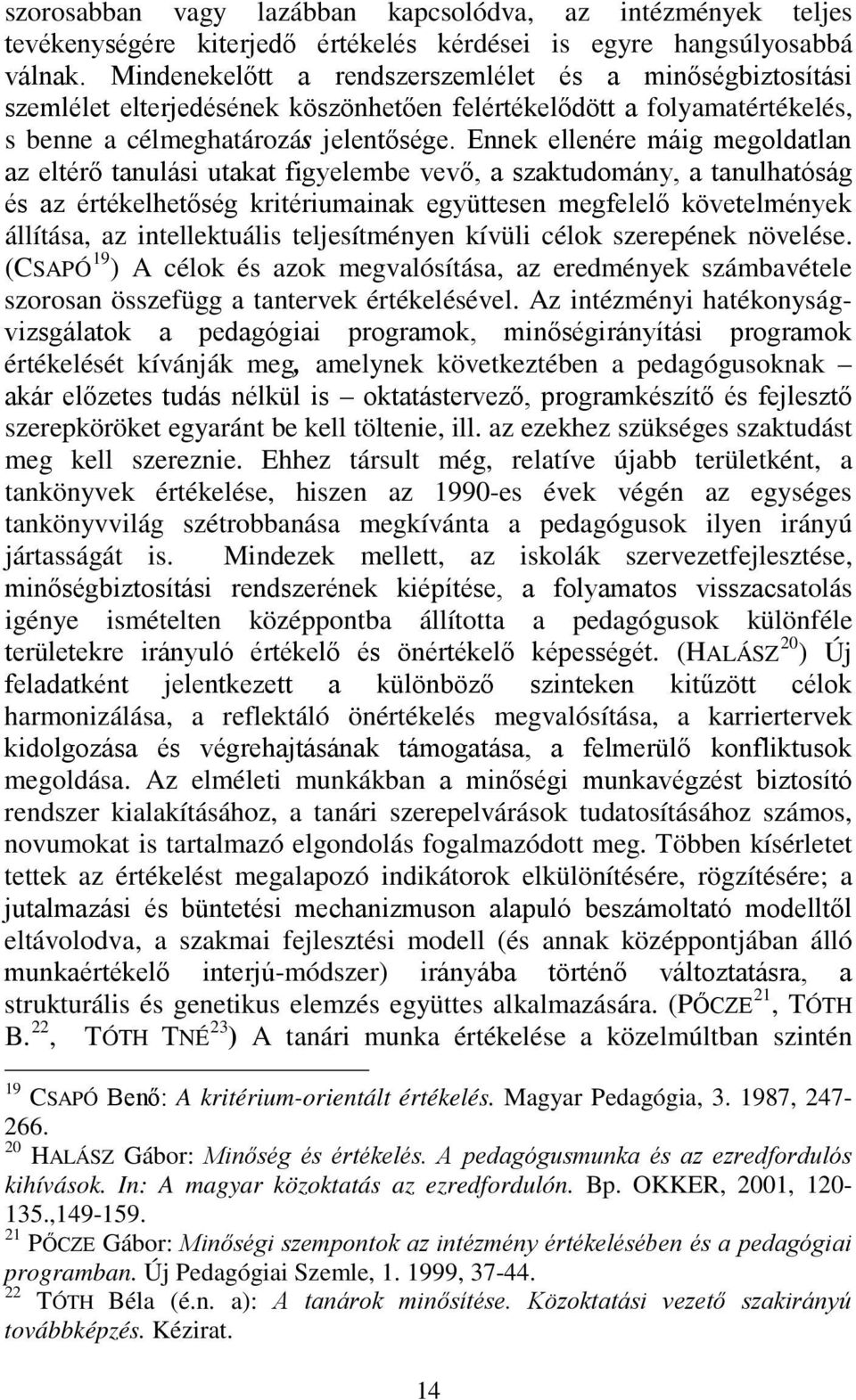 Ennek ellenére máig megoldatlan az eltérő tanulási utakat figyelembe vevő, a szaktudomány, a tanulhatóság és az értékelhetőség kritériumainak együttesen megfelelő követelmények állítása, az