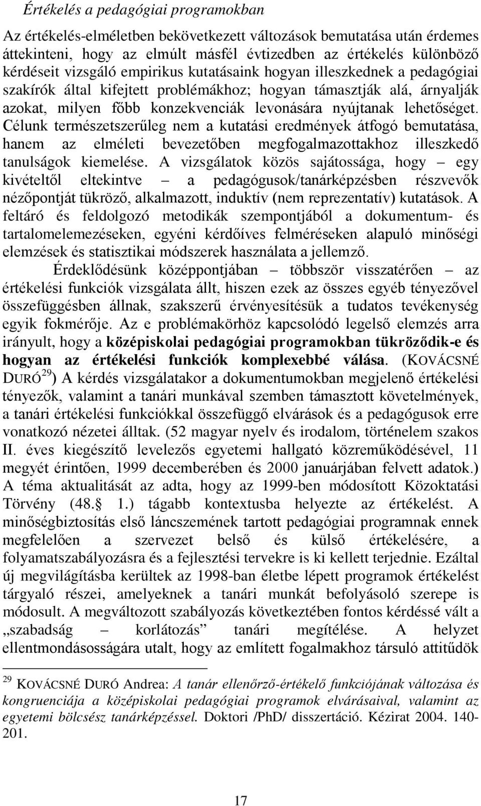 Célunk természetszerűleg nem a kutatási eredmények átfogó bemutatása, hanem az elméleti bevezetőben megfogalmazottakhoz illeszkedő tanulságok kiemelése.