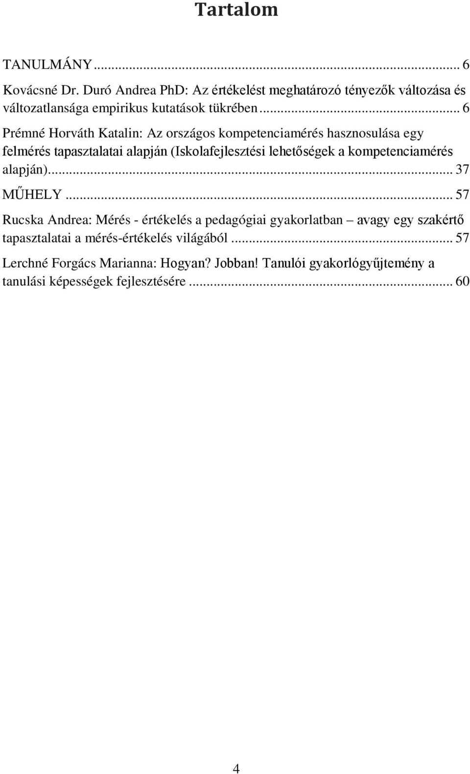 .. 6 Prémné Horváth Katalin: Az országos kompetenciamérés hasznosulása egy felmérés tapasztalatai alapján (Iskolafejlesztési lehetőségek a