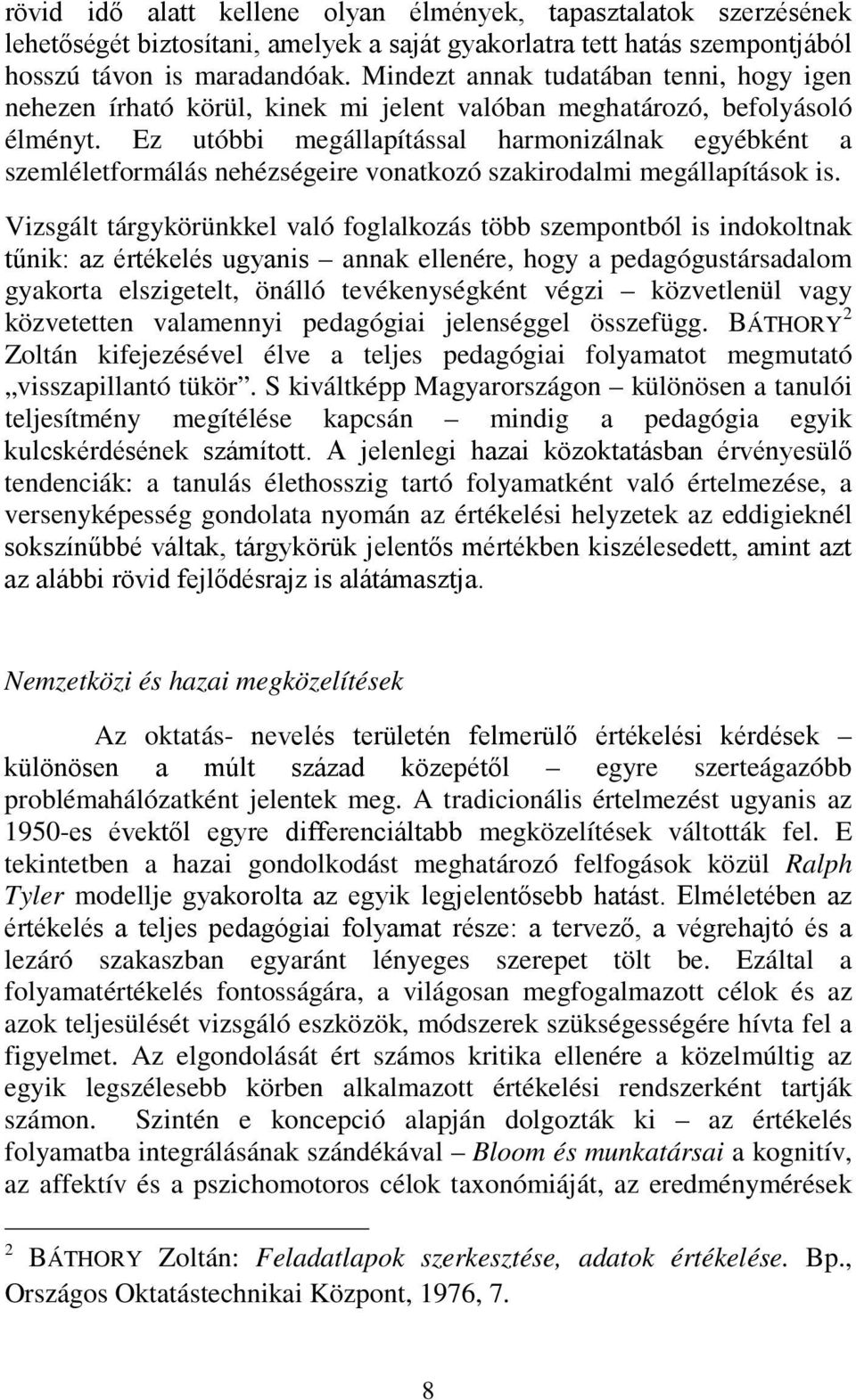 Ez utóbbi megállapítással harmonizálnak egyébként a szemléletformálás nehézségeire vonatkozó szakirodalmi megállapítások is.