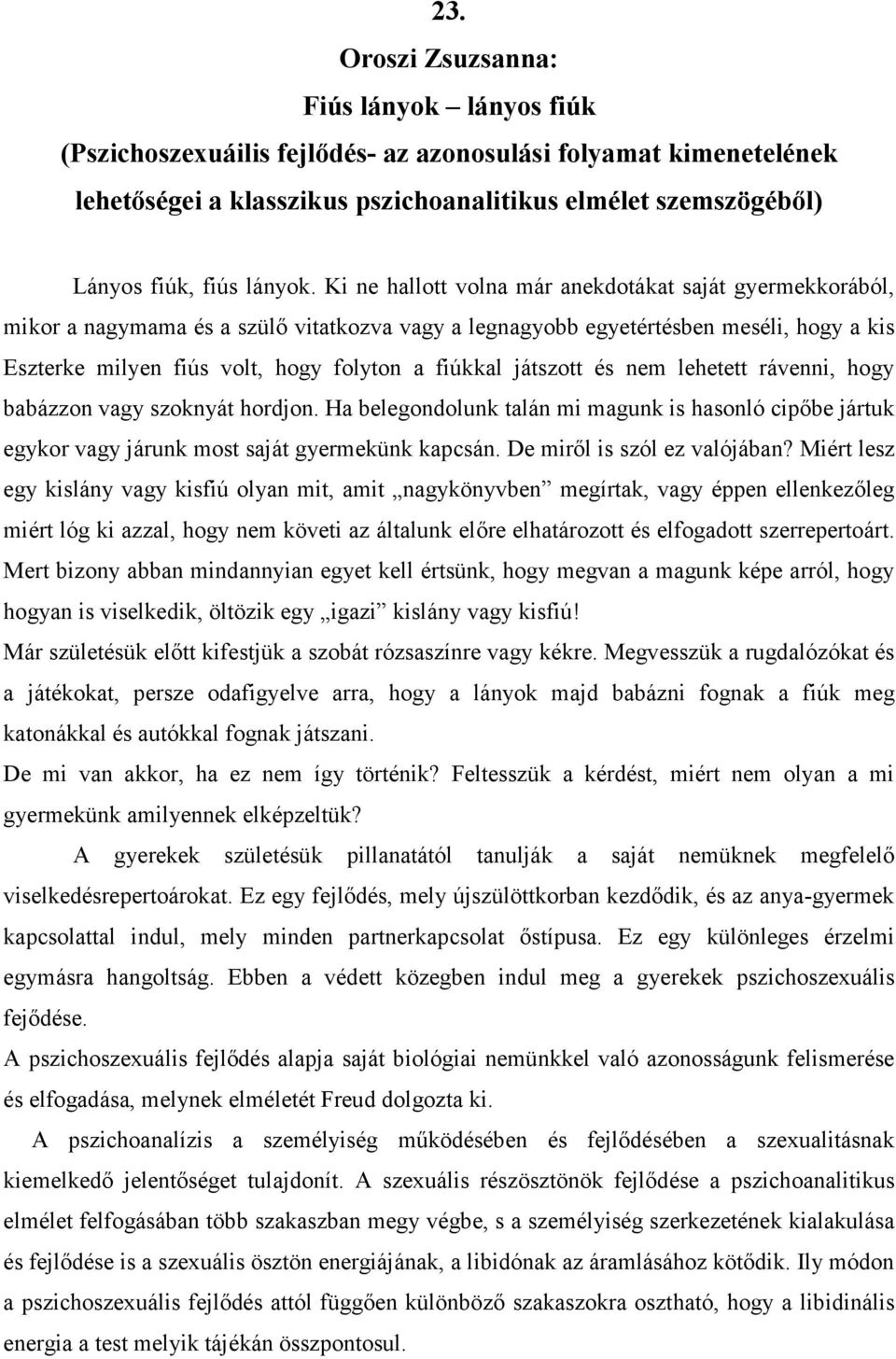 Ki ne hallott volna már anekdotákat saját gyermekkorából, mikor a nagymama és a szülő vitatkozva vagy a legnagyobb egyetértésben meséli, hogy a kis Eszterke milyen fiús volt, hogy folyton a fiúkkal