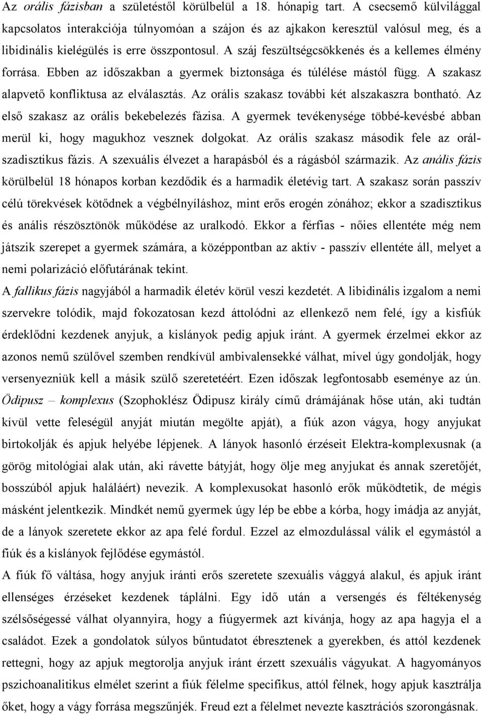 A száj feszültségcsökkenés és a kellemes élmény forrása. Ebben az időszakban a gyermek biztonsága és túlélése mástól függ. A szakasz alapvető konfliktusa az elválasztás.