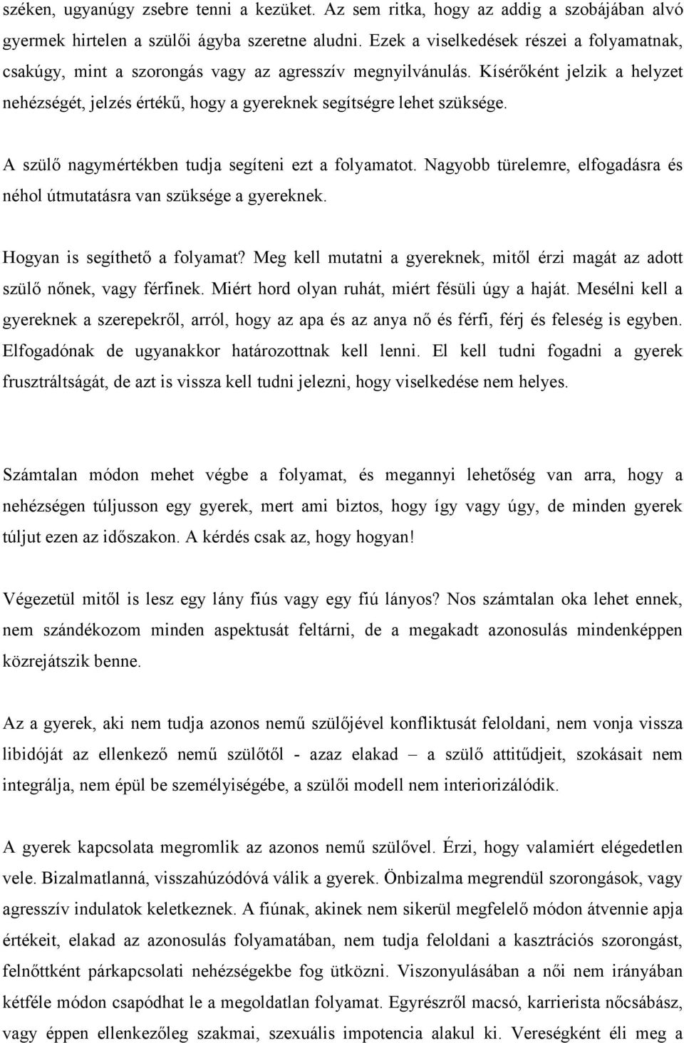 A szülő nagymértékben tudja segíteni ezt a folyamatot. Nagyobb türelemre, elfogadásra és néhol útmutatásra van szüksége a gyereknek. Hogyan is segíthető a folyamat?