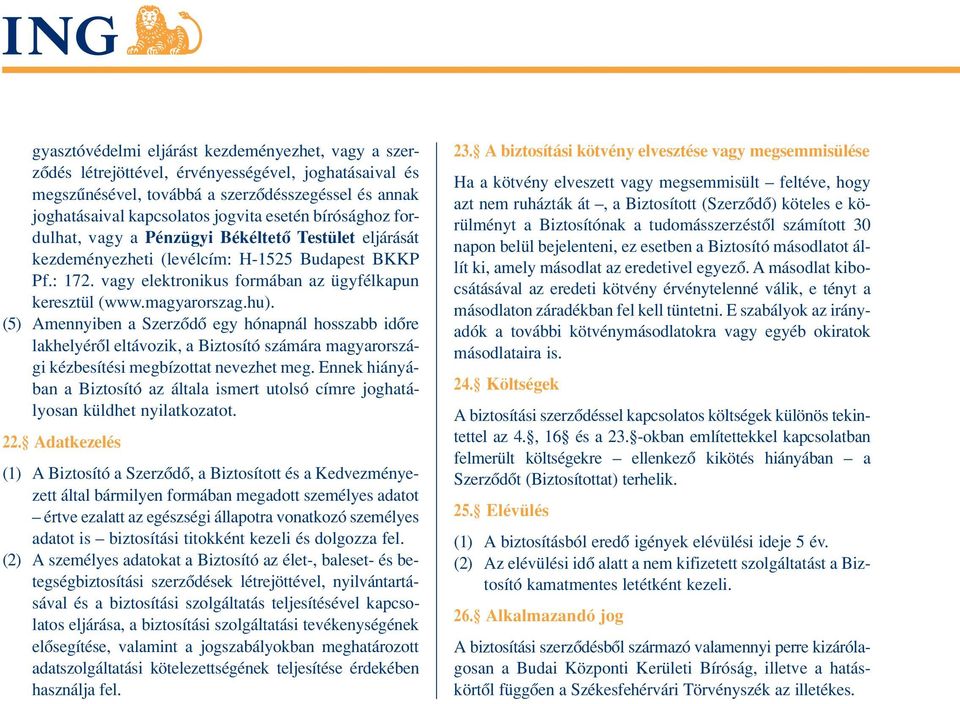 (5) Amennyiben a Szerzôdô egy hónapnál hosszabb idôre lakhelyérôl eltávozik, a Biztosító számára magyarországi kézbesítési megbízottat nevezhet meg.