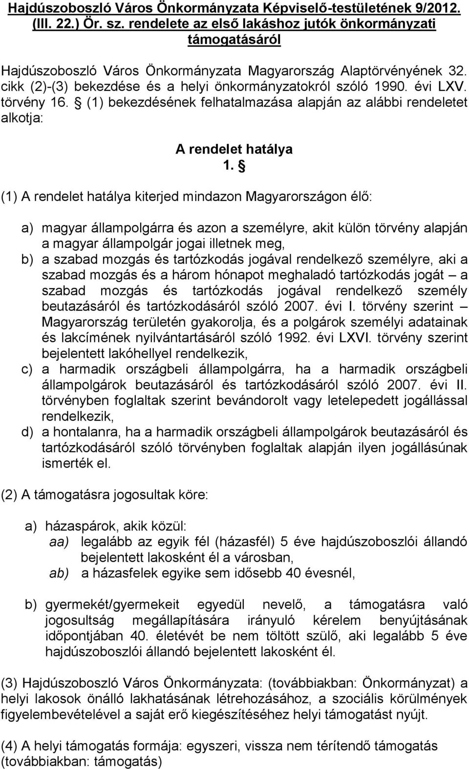 évi LXV. törvény 16. (1) bekezdésének felhatalmazása alapján az alábbi rendeletet alkotja: A rendelet hatálya 1.