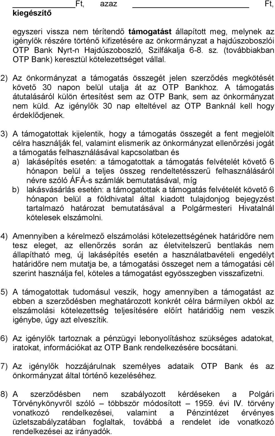 A támogatás átutalásáról külön értesítést sem az OTP Bank, sem az önkormányzat nem küld. Az igénylők 30 nap elteltével az OTP Banknál kell hogy érdeklődjenek.