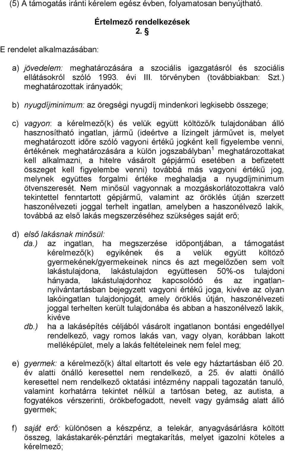 ) meghatározottak irányadók; b) nyugdíjminimum: az öregségi nyugdíj mindenkori legkisebb összege; c) vagyon: a kérelmező(k) és velük együtt költöző/k tulajdonában álló hasznosítható ingatlan, jármű