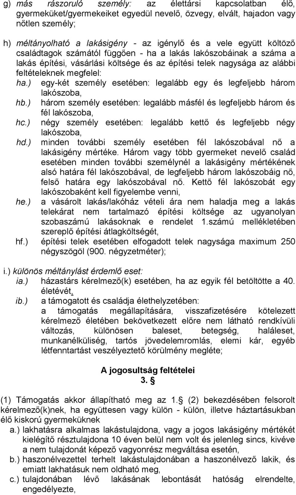 ) egy-két személy esetében: legalább egy és legfeljebb három lakószoba, hb.) három személy esetében: legalább másfél és legfeljebb három és fél lakószoba, hc.