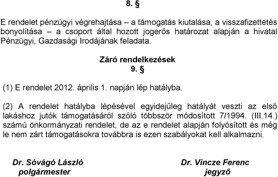 (2) A rendelet hatályba lépésével egyidejűleg hatályát veszti az első lakáshoz jutók támogatásáról szóló többször módosított 7/1994. (III.14.