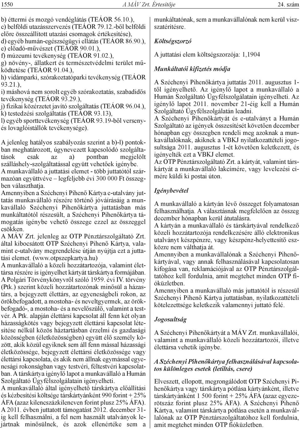 ), g) növény-, állatkert és természetvédelmi terület működtetése (TEÁOR 91.04.), h) vidámparki, szórakoztatóparki tevékenység (TEÁOR 93.21.