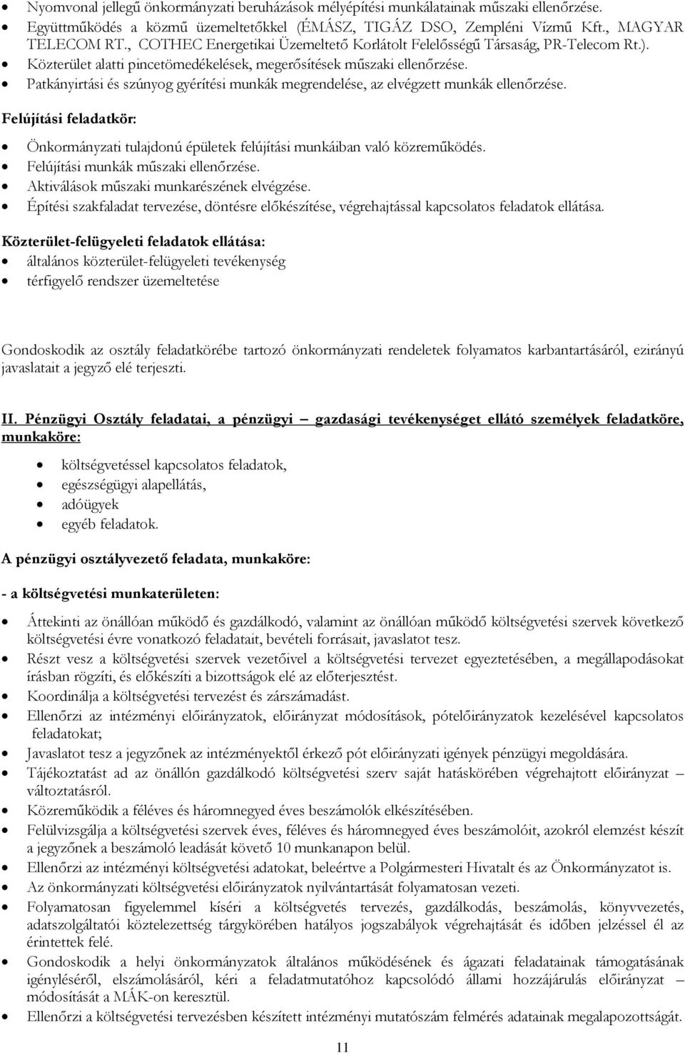 Patkányirtási és szúnyog gyérítési munkák megrendelése, az elvégzett munkák ellenőrzése. Felújítási feladatkör: Önkormányzati tulajdonú épületek felújítási munkáiban való közreműködés.