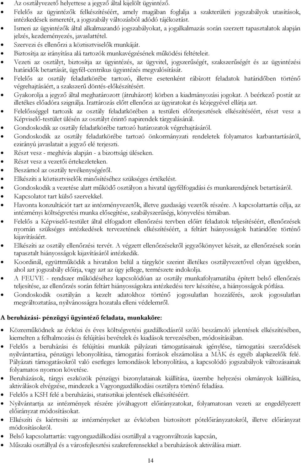 Ismeri az ügyintézők által alkalmazandó jogszabályokat, a jogalkalmazás során szerzett tapasztalatok alapján jelzés, kezdeményezés, javaslattétel. Szervezi és ellenőrzi a köztisztviselők munkáját.