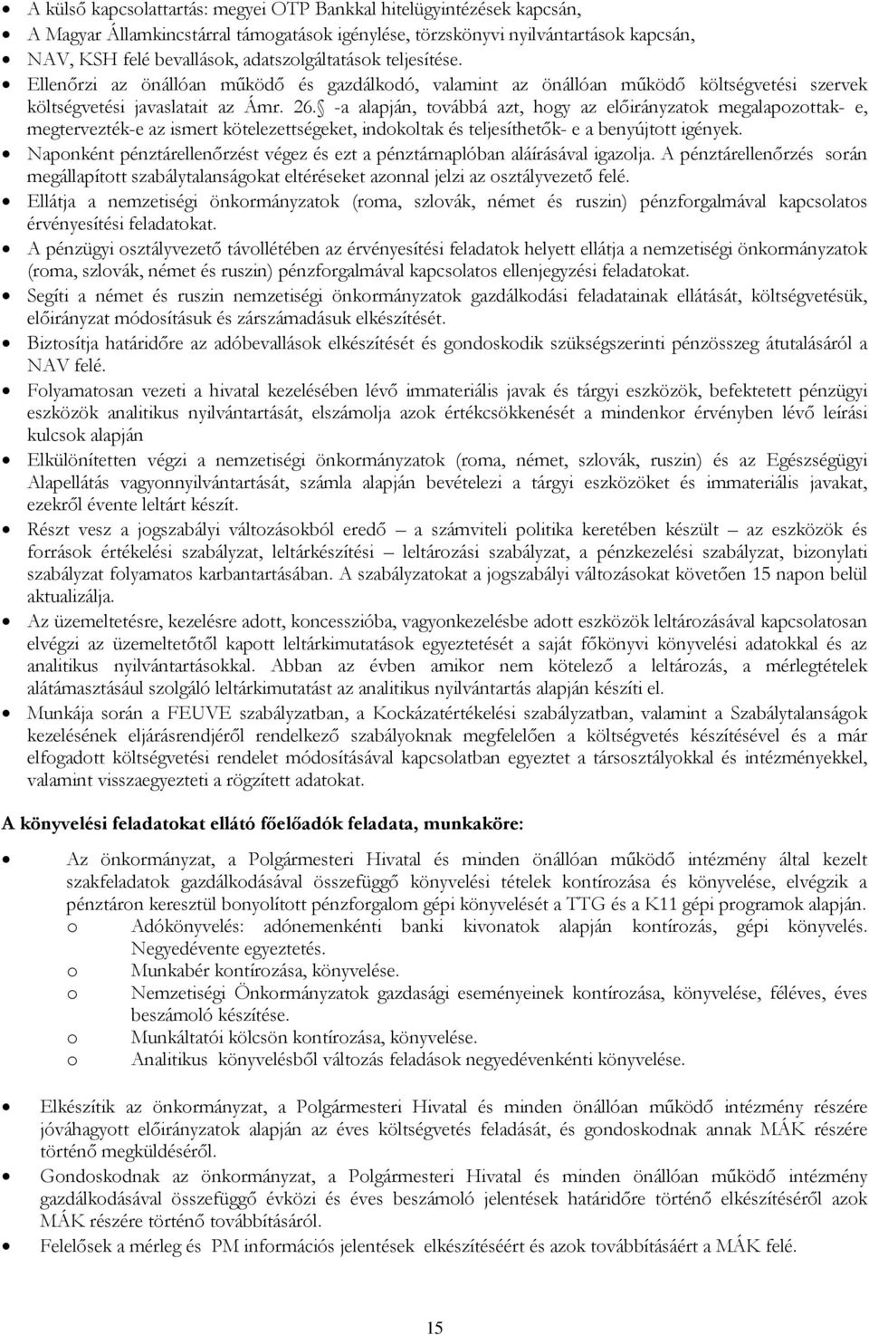 -a alapján, továbbá azt, hogy az előirányzatok megalapozottak- e, megtervezték-e az ismert kötelezettségeket, indokoltak és teljesíthetők- e a benyújtott igények.