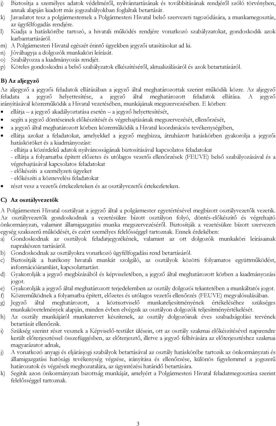 l) Kiadja a hatáskörébe tartozó, a hivatali működés rendjére vonatkozó szabályzatokat, gondoskodik azok karbantartásáról. m) A Polgármesteri Hivatal egészét érintő ügyekben jegyzői utasításokat ad ki.