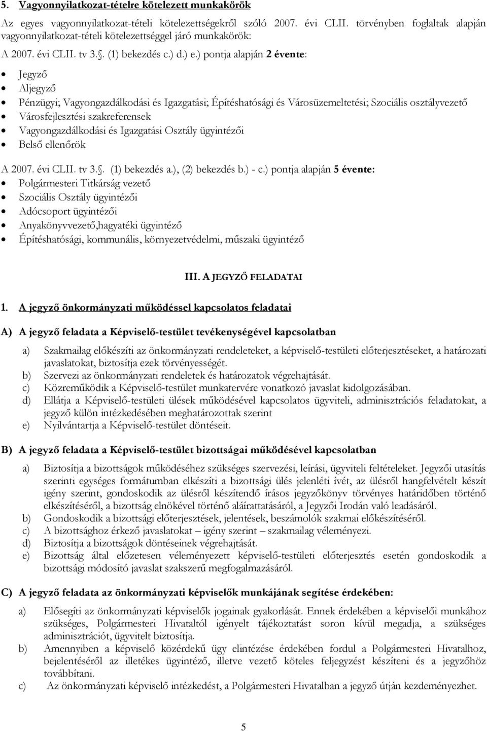 ) pontja alapján 2 évente: Jegyző Aljegyző Pénzügyi; Vagyongazdálkodási és Igazgatási; Építéshatósági és Városüzemeltetési; Szociális osztályvezető Városfejlesztési szakreferensek Vagyongazdálkodási