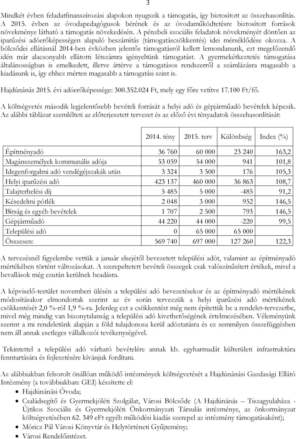 A pénzbeli szociális feladatok növekményét döntıen az iparőzési adóerıképességen alapuló beszámítás (támogatáscsökkentés) idei mérséklıdése okozza.