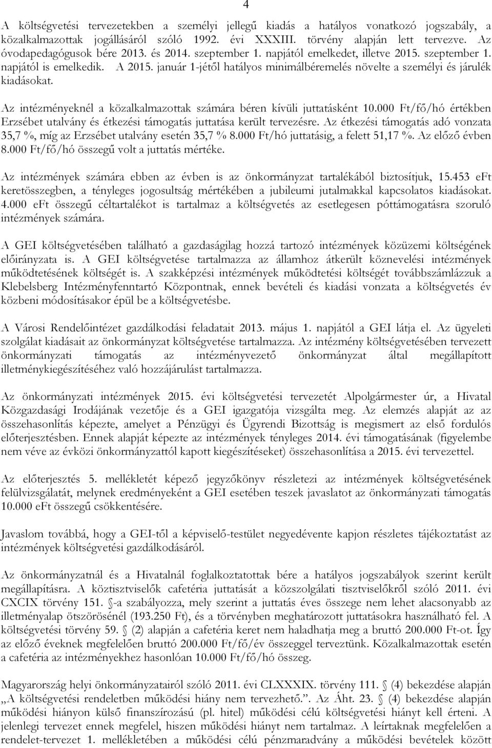 január 1-jétıl hatályos minimálbéremelés növelte a személyi és járulék kiadásokat. Az intézményeknél a közalkalmazottak számára béren kívüli juttatásként 10.