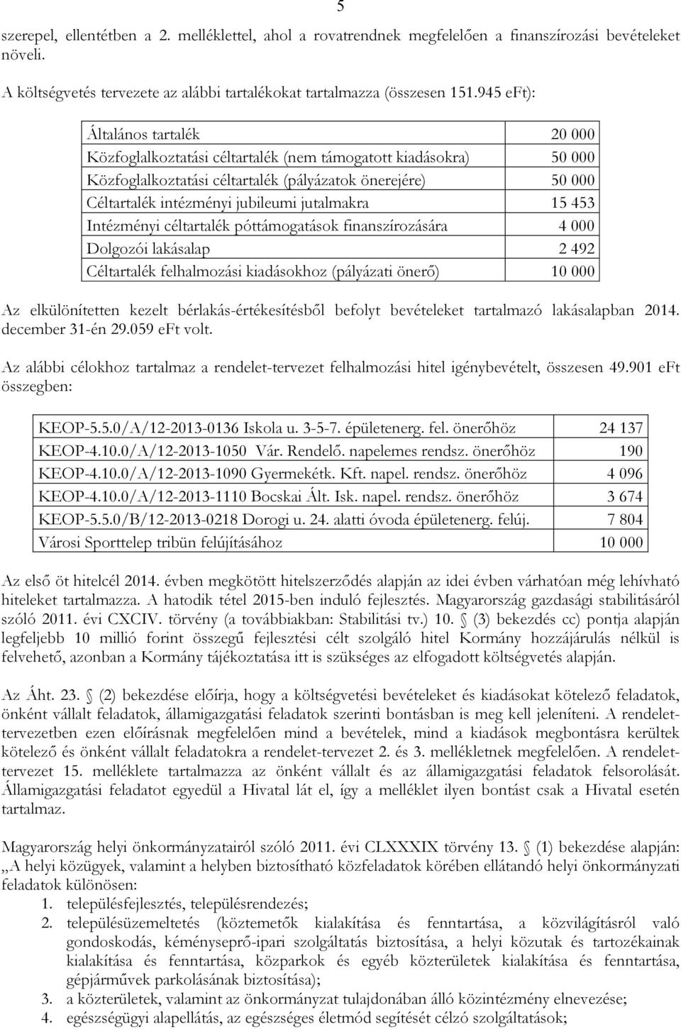 jutalmakra 15 453 Intézményi céltartalék póttámogatások finanszírozására 4 000 Dolgozói lakásalap 2 492 Céltartalék felhalmozási kiadásokhoz (pályázati önerı) 10 000 Az elkülönítetten kezelt