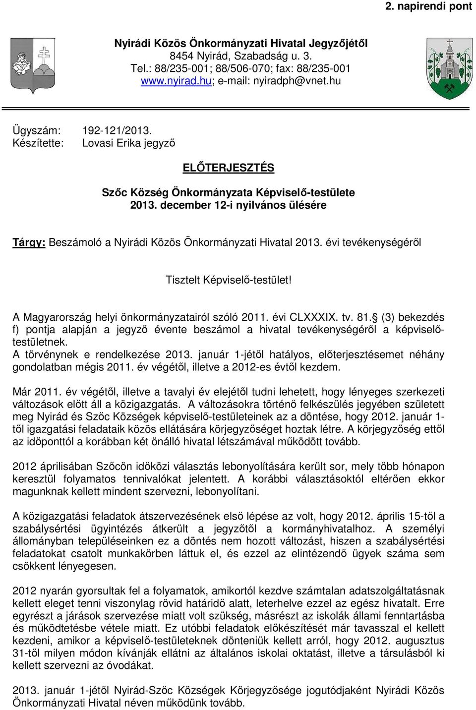 december 12-i nyilvános ülésére Tárgy: Beszámoló a Nyirádi Közös Önkormányzati Hivatal 2013. évi tevékenységéről Tisztelt Képviselő-testület! A Magyarország helyi önkormányzatairól szóló 2011.