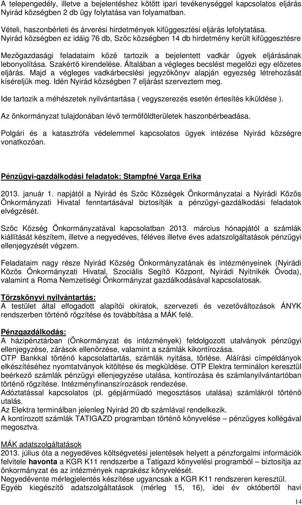 Nyirád községben ez idáig 76 db, Szőc községben 14 db hirdetmény került kifüggesztésre Mezőgazdasági feladataim közé tartozik a bejelentett vadkár ügyek eljárásának lebonyolítása.