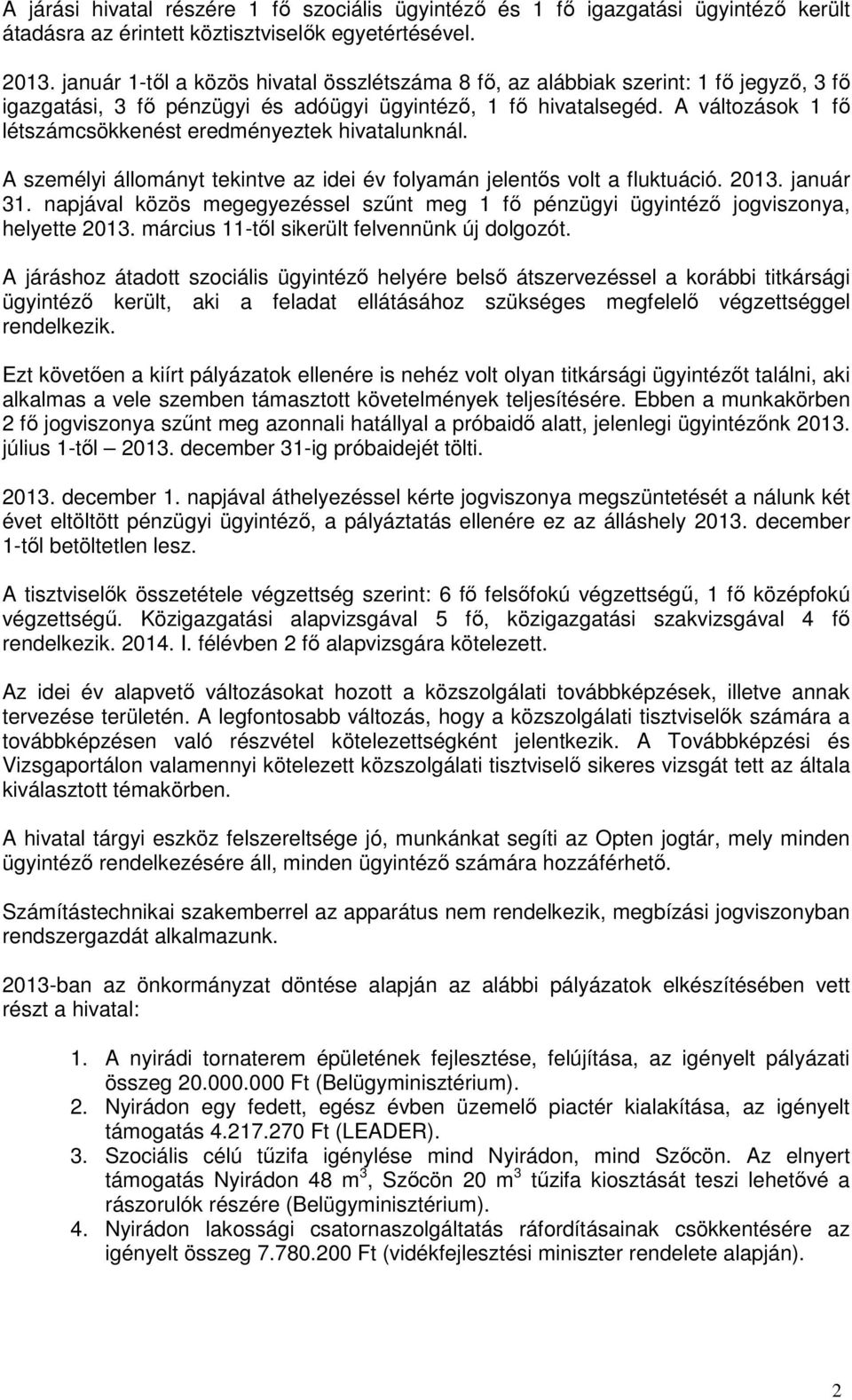 A változások 1 fő létszámcsökkenést eredményeztek hivatalunknál. A személyi állományt tekintve az idei év folyamán jelentős volt a fluktuáció. 2013. január 31.