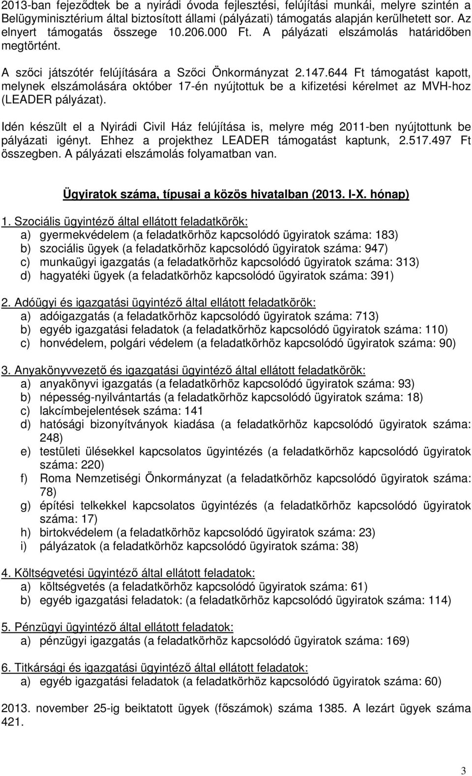 644 Ft támogatást kapott, melynek elszámolására október 17-én nyújtottuk be a kifizetési kérelmet az MVH-hoz (LEADER pályázat).