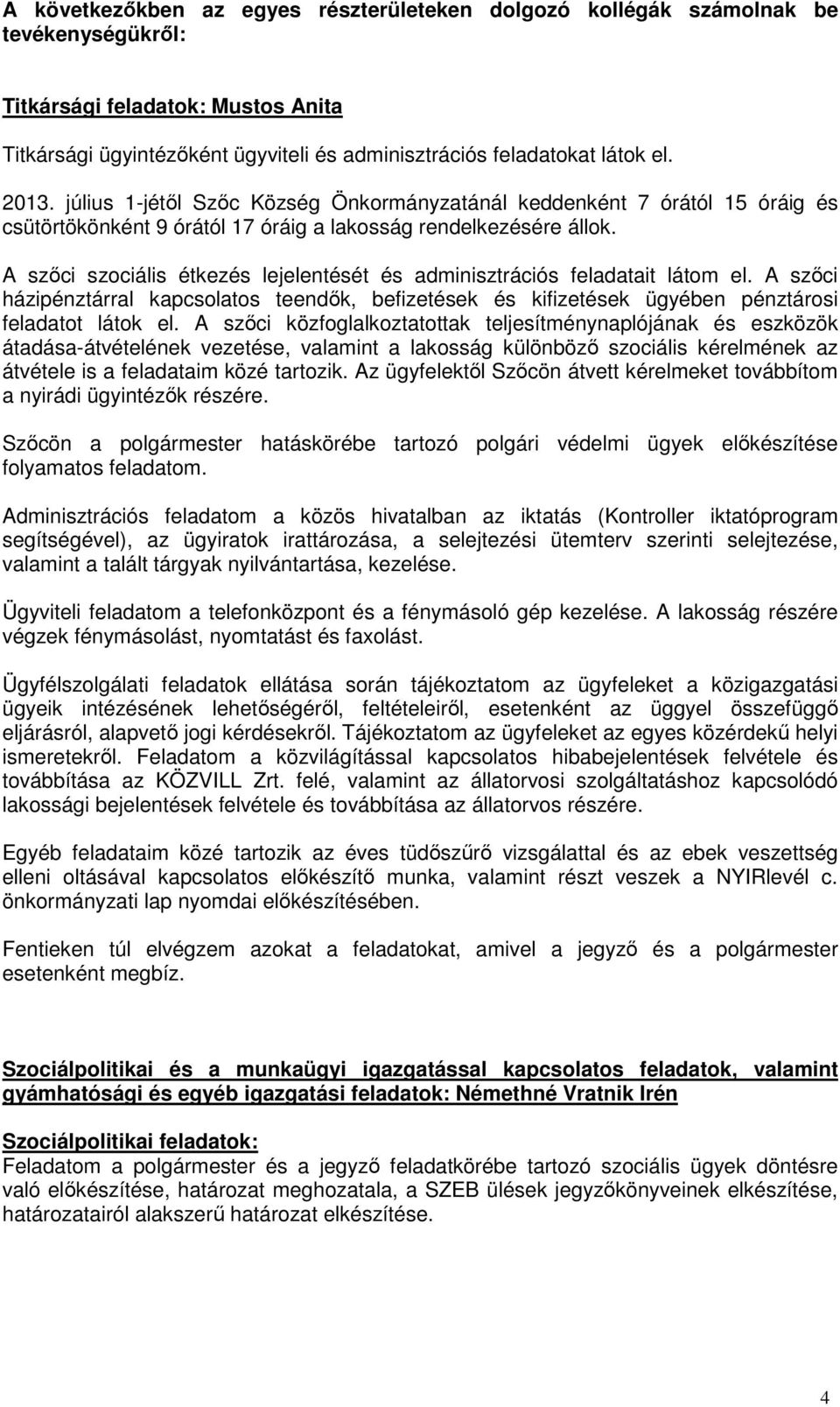 A szőci szociális étkezés lejelentését és adminisztrációs feladatait látom el. A szőci házipénztárral kapcsolatos teendők, befizetések és kifizetések ügyében pénztárosi feladatot látok el.