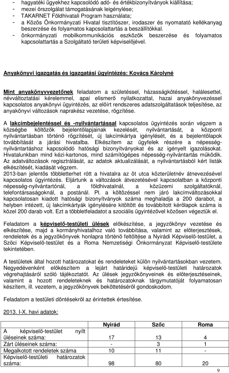 - önkormányzati mobilkommunikációs eszközök beszerzése és folyamatos kapcsolattartás a Szolgáltató területi képviselőjével.