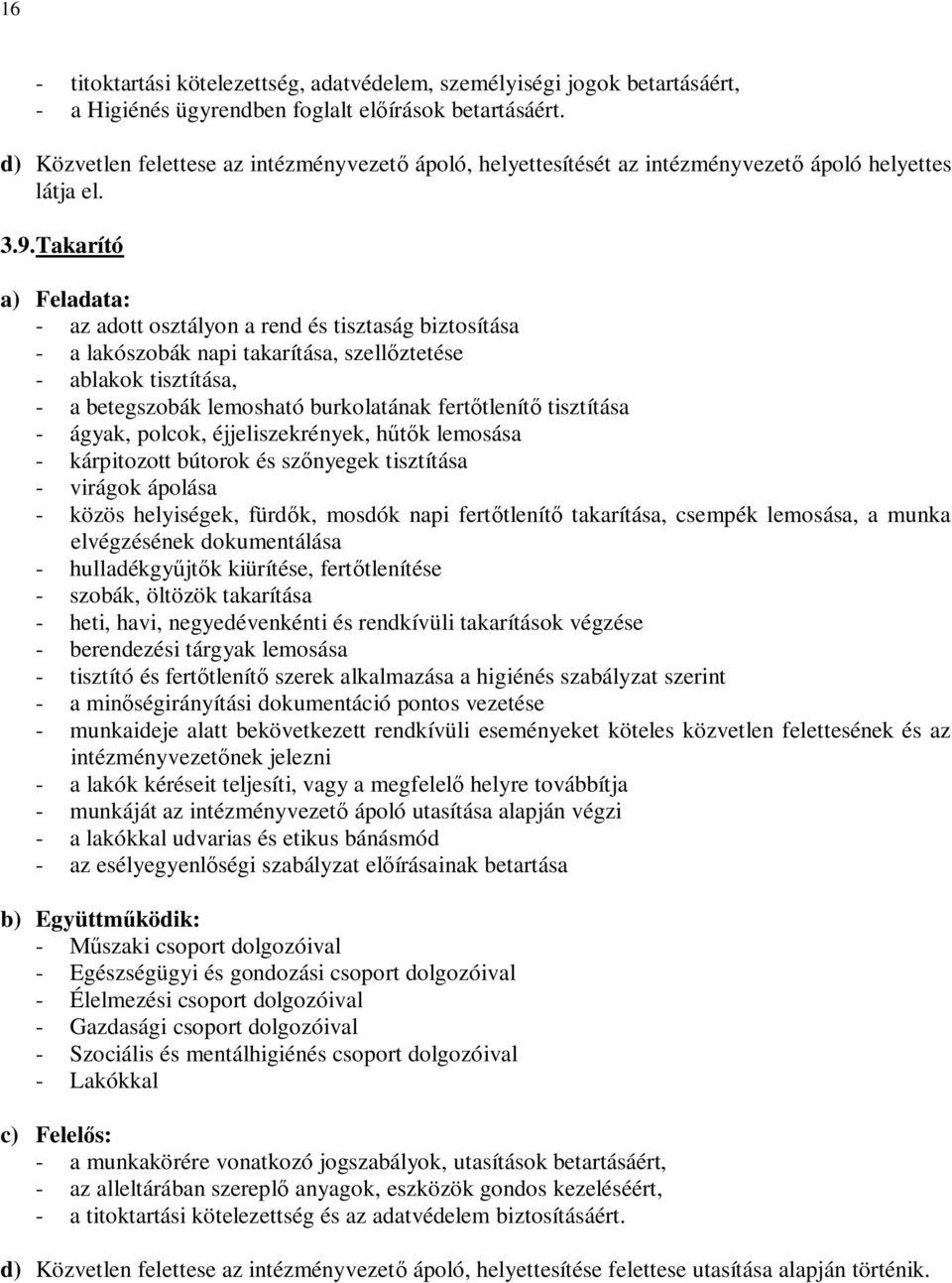 Takarító a) Feladata: - az adott osztályon a rend és tisztaság biztosítása - a lakószobák napi takarítása, szellőztetése - ablakok tisztítása, - a betegszobák lemosható burkolatának fertőtlenítő