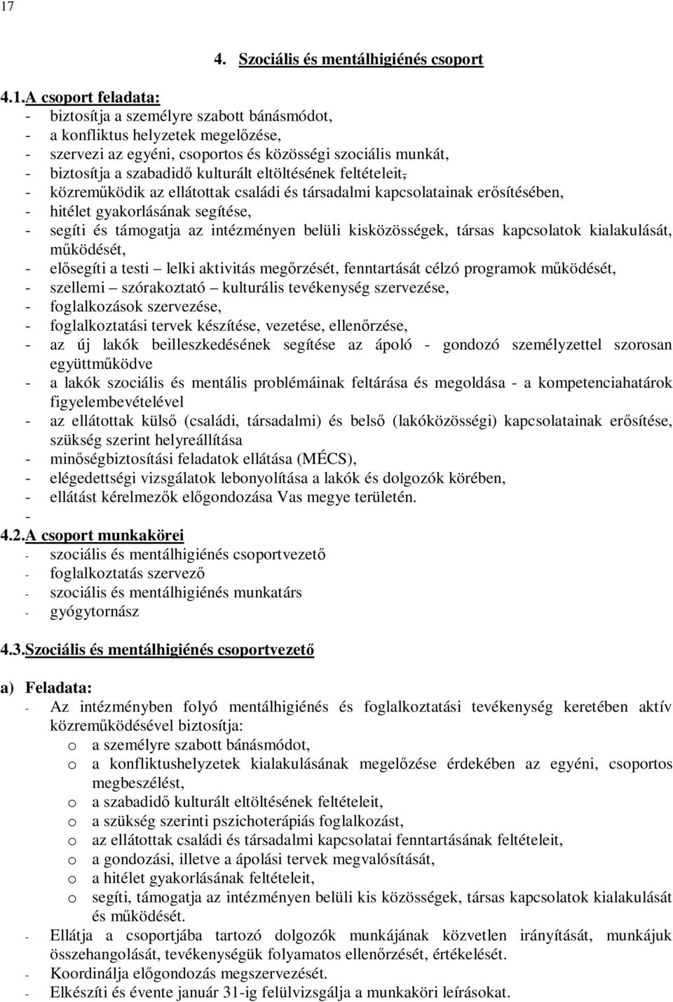 segíti és támogatja az intézményen belüli kisközösségek, társas kapcsolatok kialakulását, működését, - elősegíti a testi lelki aktivitás megőrzését, fenntartását célzó programok működését, - szellemi