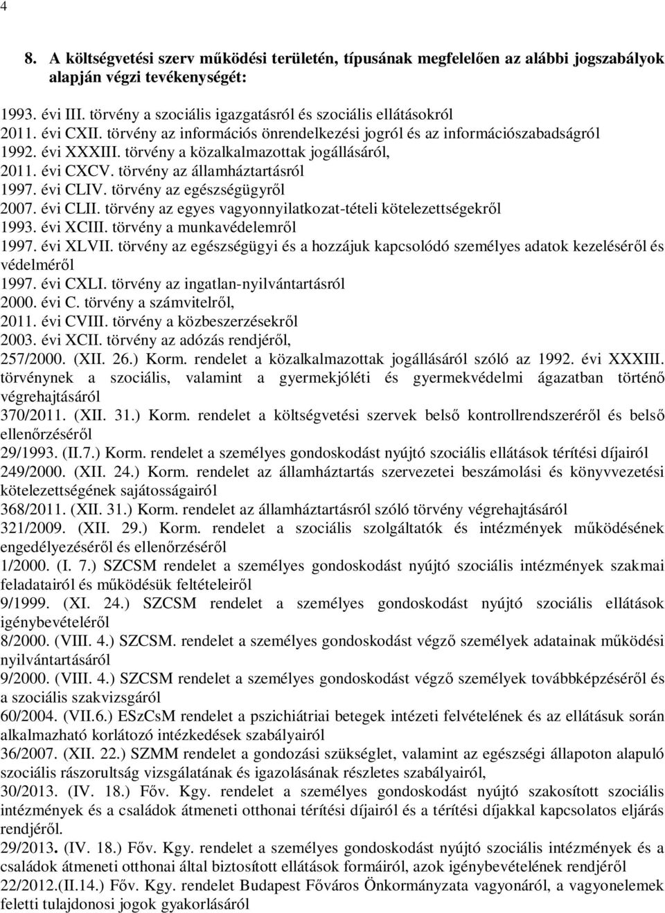 évi CLIV. törvény az egészségügyről 2007. évi CLII. törvény az egyes vagyonnyilatkozat-tételi kötelezettségekről 1993. évi XCIII. törvény a munkavédelemről 1997. évi XLVII.